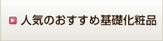 人気のおすすめ基礎化粧品